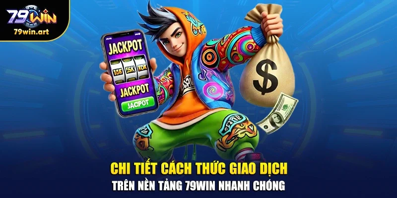 Chi tiết cách thức giao dịch trên nền tảng 79WIN nhanh chóng