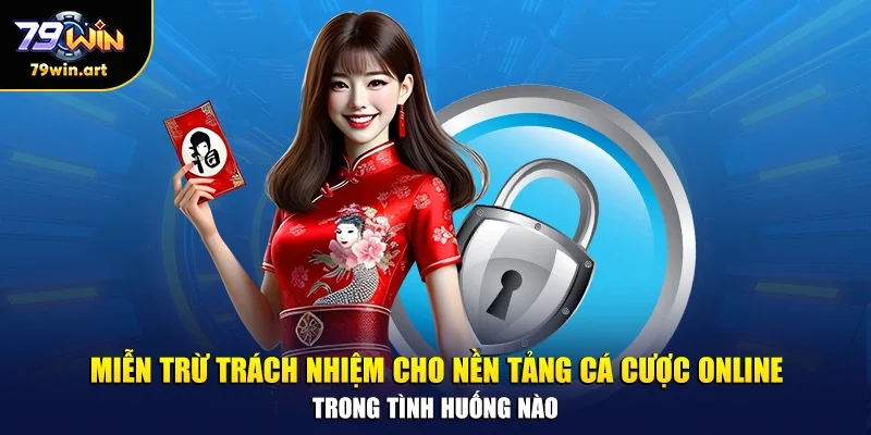 Miễn trừ trách nhiệm cho nền tảng cá cược online trong tình huống nào 