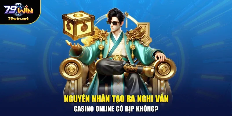 Nguyên nhân tạo ra nghi vấn casino online có bịp không?