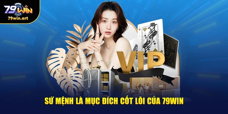 Sứ mệnh là mục đích cốt lõi của 79WIN