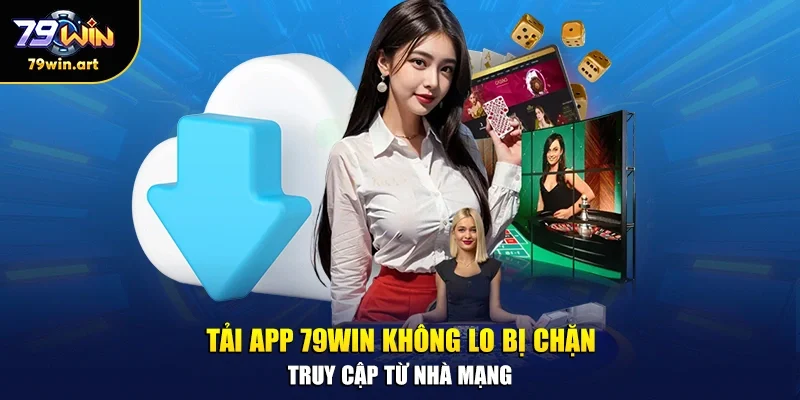 Tải app 79WIN không lo bị chặn truy cập từ nhà mạng