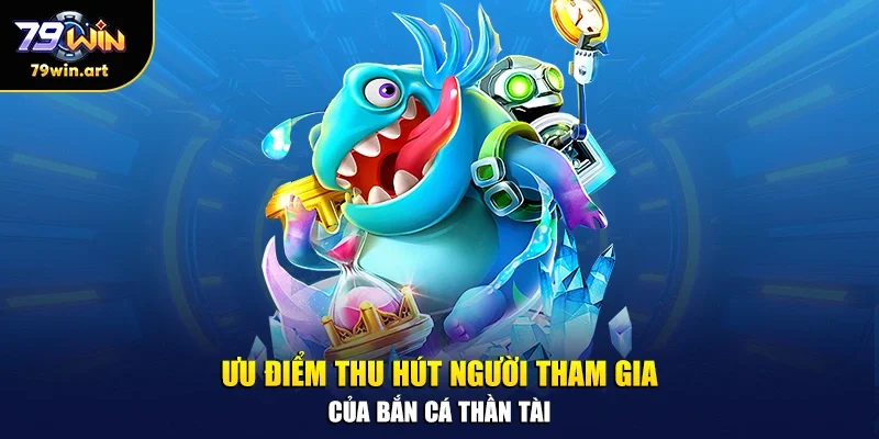 Ưu điểm thu hút người tham gia của bắn cá thần tài 
