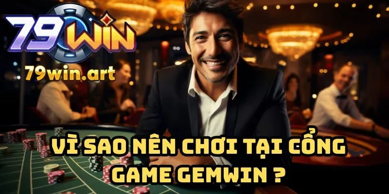 Vì sao nên chơi tại cổng game Gemwin?
