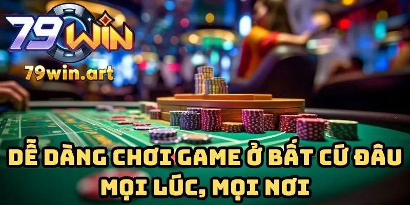 Dễ dàng chơi game ở bất cứ đâu mọi lúc, mọi nơi